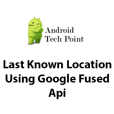 Android tutorial to get last known location using Google Fused Api