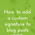 How To Add A Custom Signature To Blog Posts In Blogger