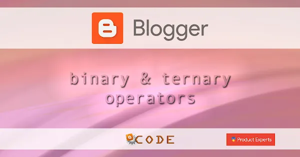 Blogger - sélecteurs ternaires & binaires / Binary & ternary operators