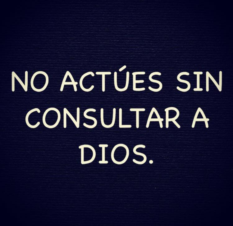 NO ACTÚES SIN CONSULTAR A DIOS...