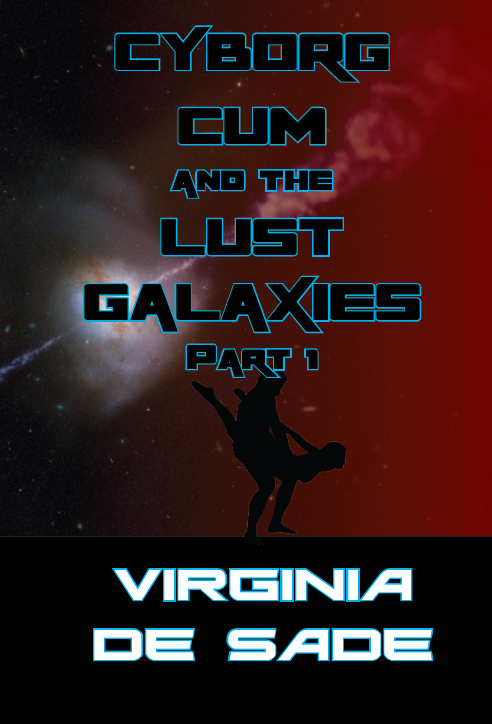 Cyborg Cum and the Lust Galaxies, Part 1