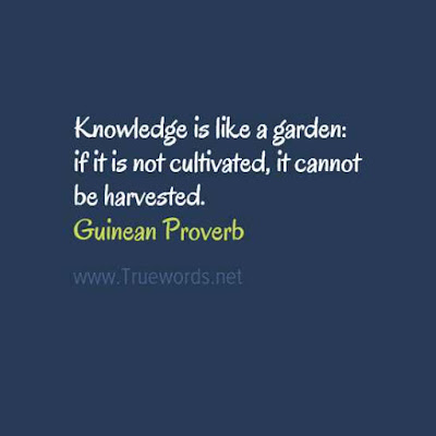 Knowledge is like a garden: if it is not cultivated, it cannot be harvested. 