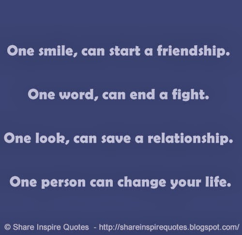 One smile, can start a friendship. One word, can end a fight. One look