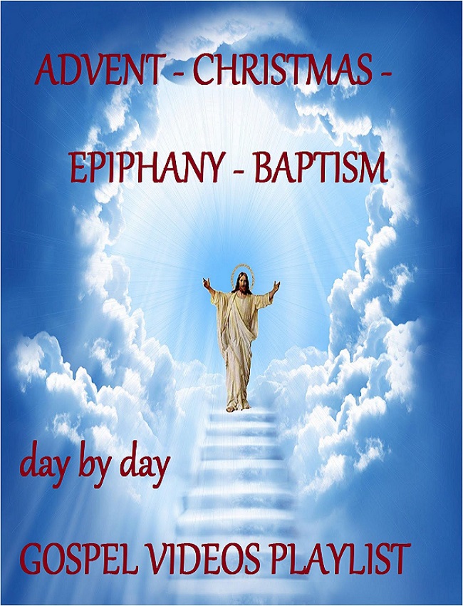 ADVENT - CHRISTMAS - EPIPHANY - BAPTISM - day by day GOSPEL videos playlist