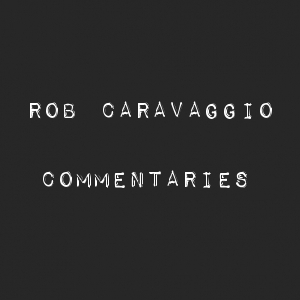 Rob Caravaggio Commentaries