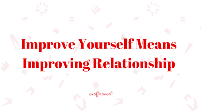 Improve Yourself Means Improving Relationship