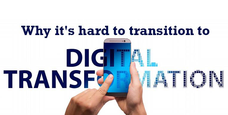 Why It's Hard To Transition To Digital Transformation