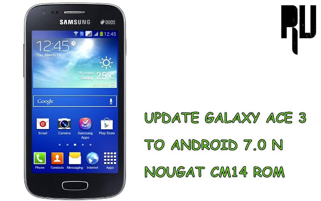 update-galaxy-ace-3-to-android-7.0-nougat-cm14-rom