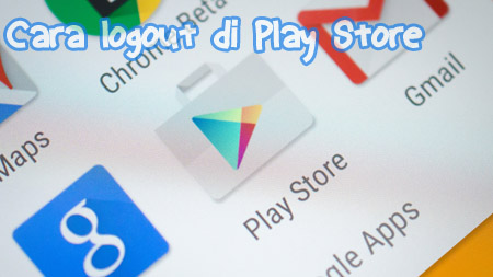 Cara Logout Play Store Pasti Berhasil Cara Logout Play Store Pasti Berhasil