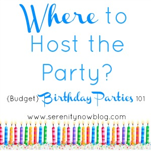 Tips on Choosing a Birthday Party Venue, from Serenity Now blog