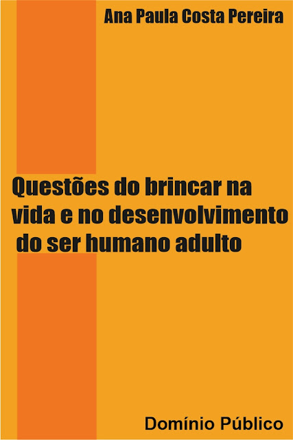 Questões do brincar na vida e no desenvolvimento do ser humano adulto - Ana Paula Costa Pereira