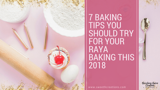 SHC 7 BAKING TIPS YOU SHOULD TRY FOR YOUR RAYA BAKING THIS 2018