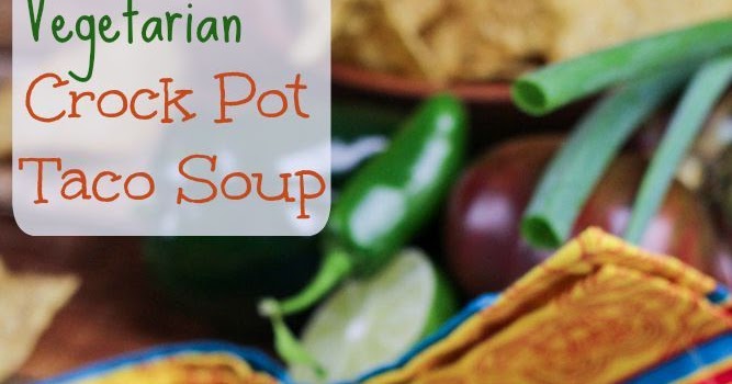 Vegetarian Crock Pot Taco Soup - Top Recipes