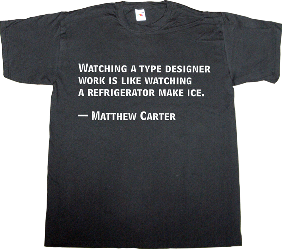 typography typographer type design Matthew Carter brilliant sentence design designer graphic design t-shirt ephemeral-t-shirts