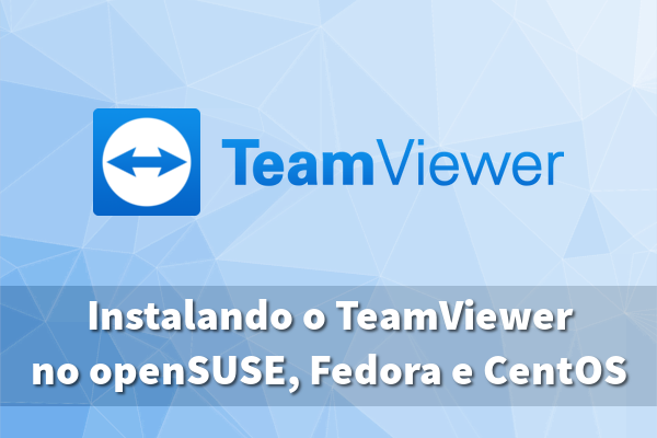 Instalando a versão mais recente do TeamViewer no openSUSE, Fedora e no CentOS