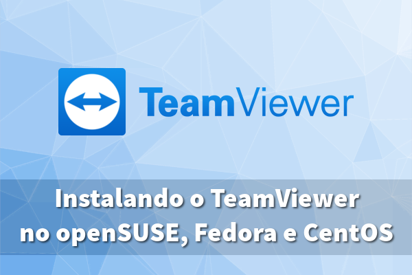 Instalando a versão mais recente do TeamViewer no openSUSE, Fedora e no CentOS Instalando a versão mais recente do TeamViewer no openSUSE, Fedora e no CentOS