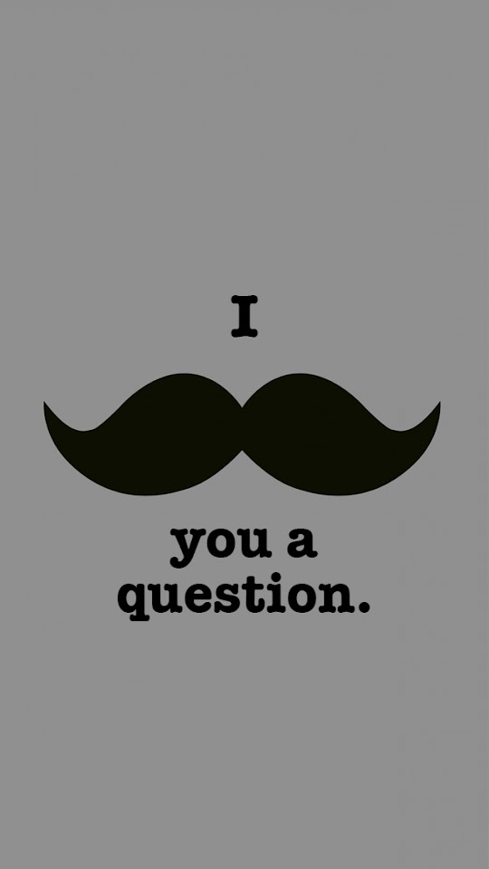I Moustache You A Question  Android Best Wallpaper