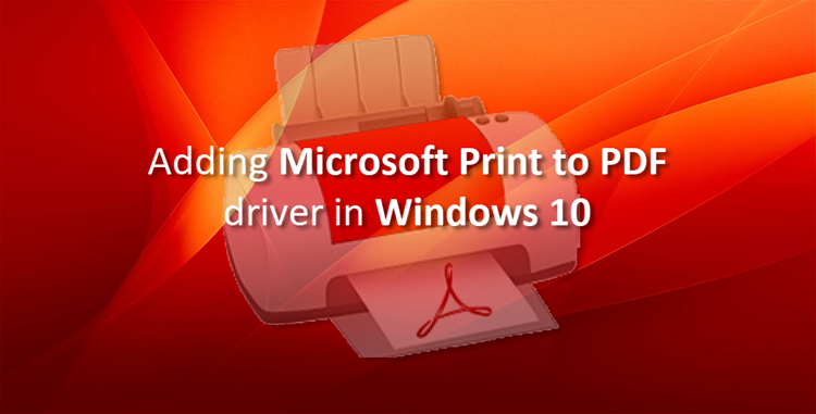 Here's how to add Microsoft Print to PDF driver in Windows 10 (www.kunal-chowdhury.com)