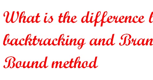 What is the difference between backtracking and Branch-Bound method - MRM