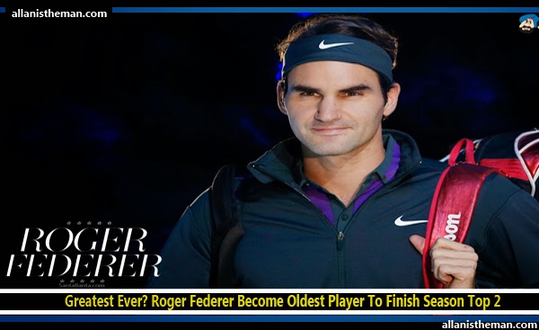 Greatest Ever? Roger Federer Become Oldest Player To Finish Season Top 2