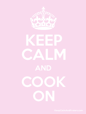 Keep Calm and Cook On | Addicted to Recipes