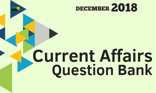 Current Affairs Question Bank- December 2018