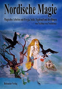 Nordische Magie: Magisches Arbeiten mit Freyja, Seidr, Yggdrasil und den Runen Rituale, Magie und Zauber für die moderne Hexe des 21. Jahrhunderts