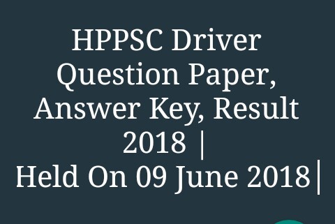 HPPSC Driver Question Paper, Answer Key, Result 2018 | Held On 09 June 2018 |