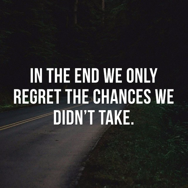 In the end we only regret the chances we didn't take. - Motivational Sayings