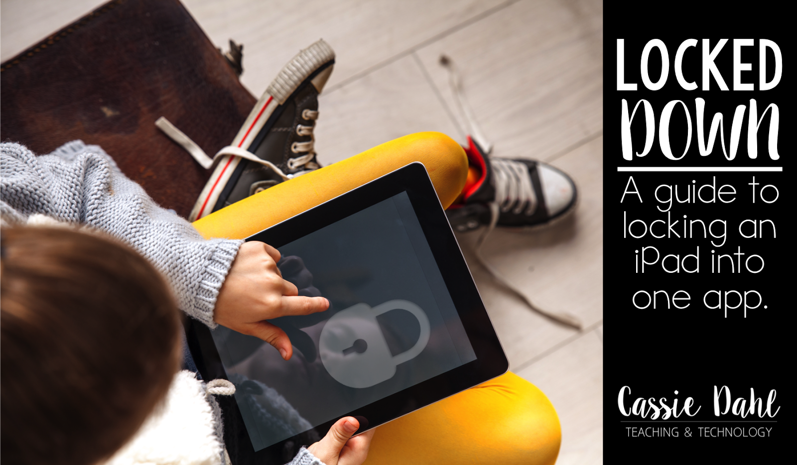 Locked Down A Guide to Locking an iPad Into One App Cassie Dahl