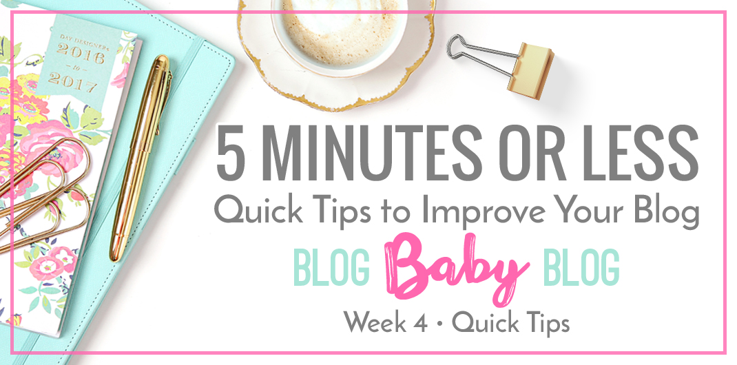 Quick Tips to improve your blog.  Each tip takes 5 minutes or less.