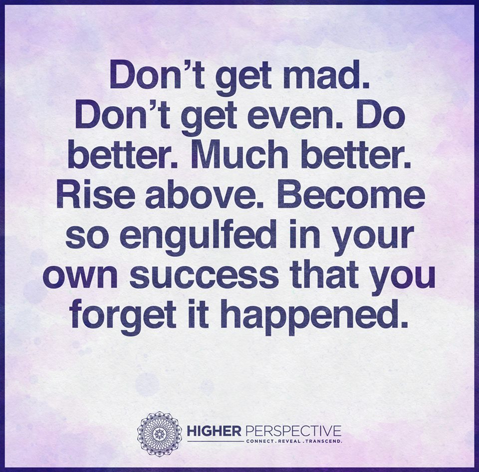 Don t Get Mad Don t Get Even Do Better Much Better Rise Above don-t-get-mad-don-t-get-even-do-better-much-better-rise-above