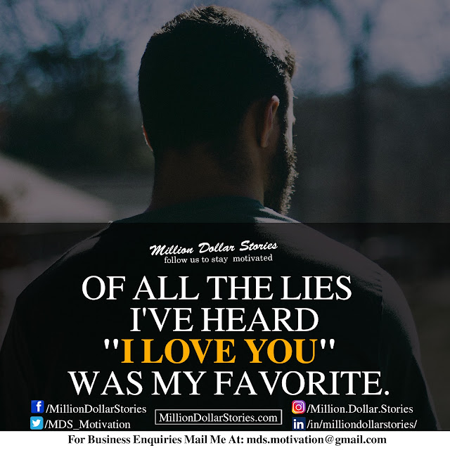 of all the lies i've heard "i love you" was my favorite.