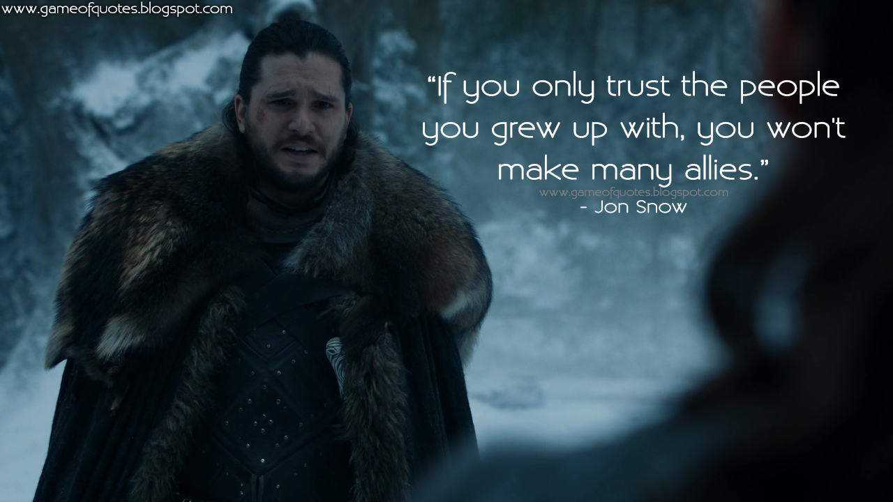 If You Only Trust The People You Grew Up With You Won T Make Many Allies Game Of Thrones Quotes