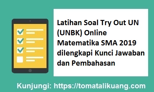 Latihan Soal Try Out Un Unbk Online Matematika Sma 2019 Dilengkapi Kunci Jawaban Dan Pembahasan