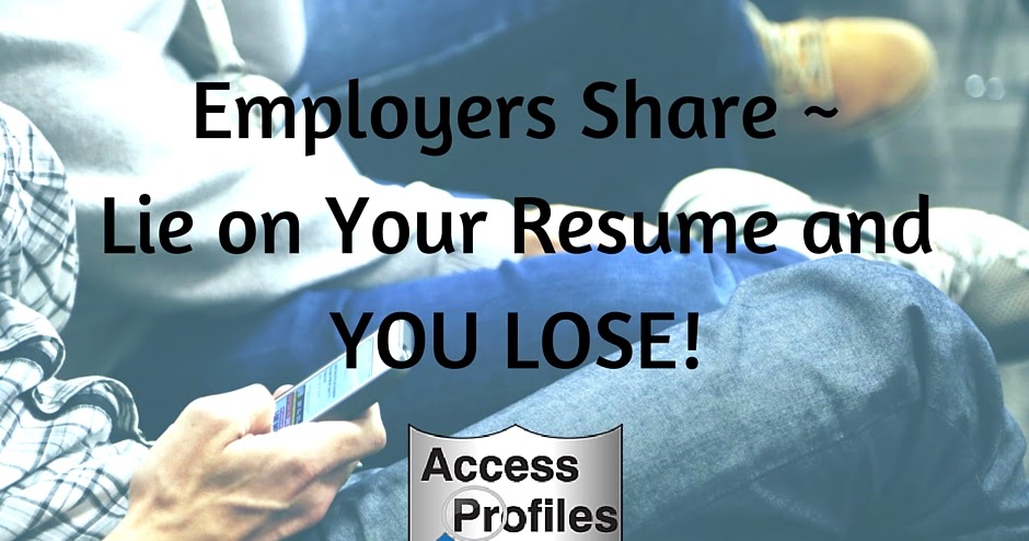 Access Profiles Inc Employers - Employers%2BShare%2B %2BLie%2Bon%2BYour%2BResume%2Band%2BYOU%2BLOSE%2521