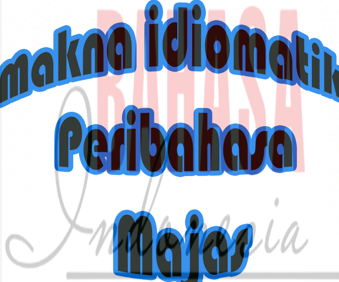 Pengertian Singkat Makna Idiomatik, Peribahasa, Majas Dalam Sebuah