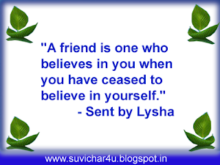 A friend is one who believes in you when you have ceased to believe in youself.