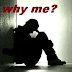 WHY ME????