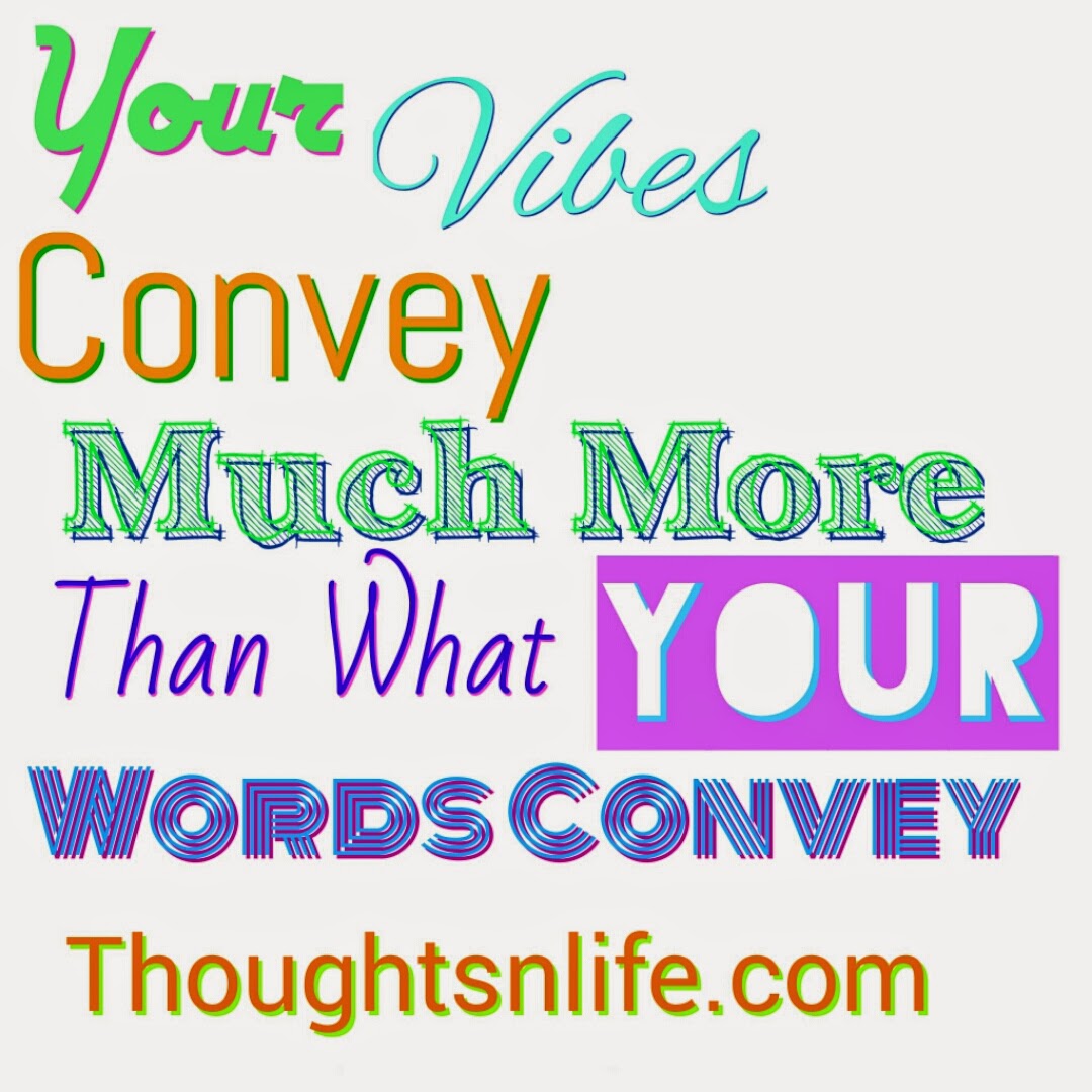 thoughtsnlife, your vibes,  Your vibes convey much more than what your words convey , vibes,short quotes, 