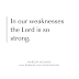 The Lord is Strong In Our Weakness