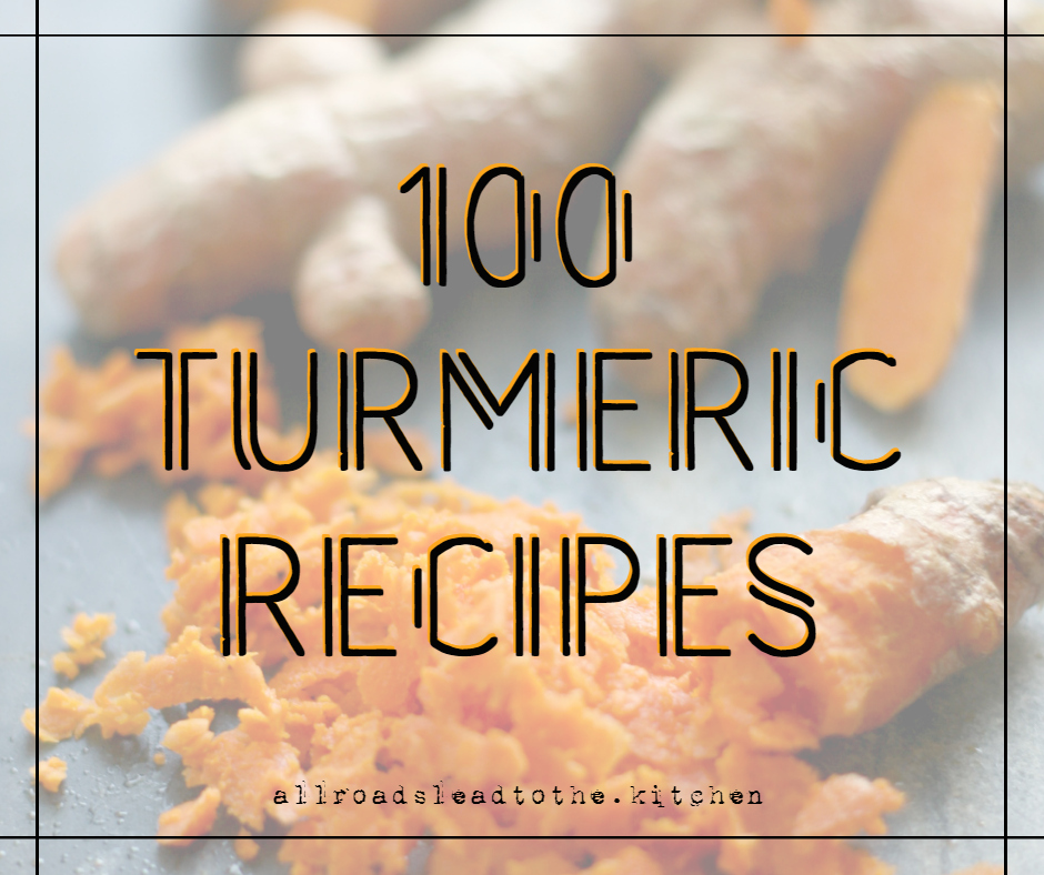 100 Turmeric Recipes All Roads Lead to the Kitchen