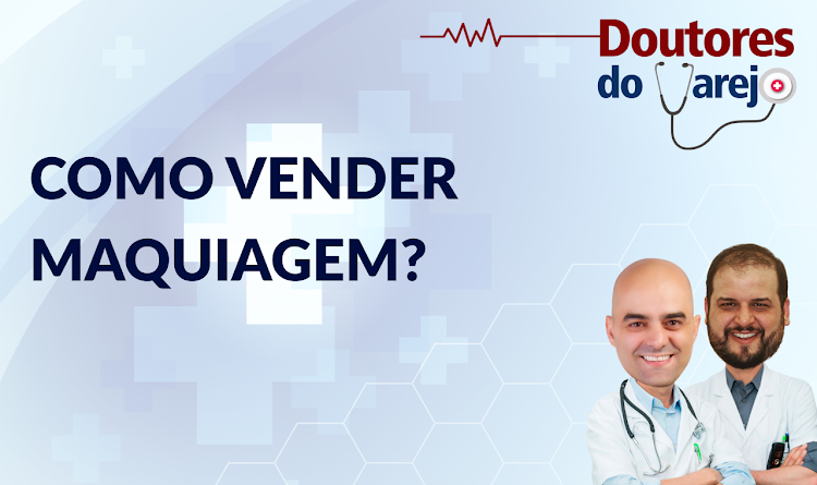 Como vender maquiagem? - Doutores do Varejo - S01E03
