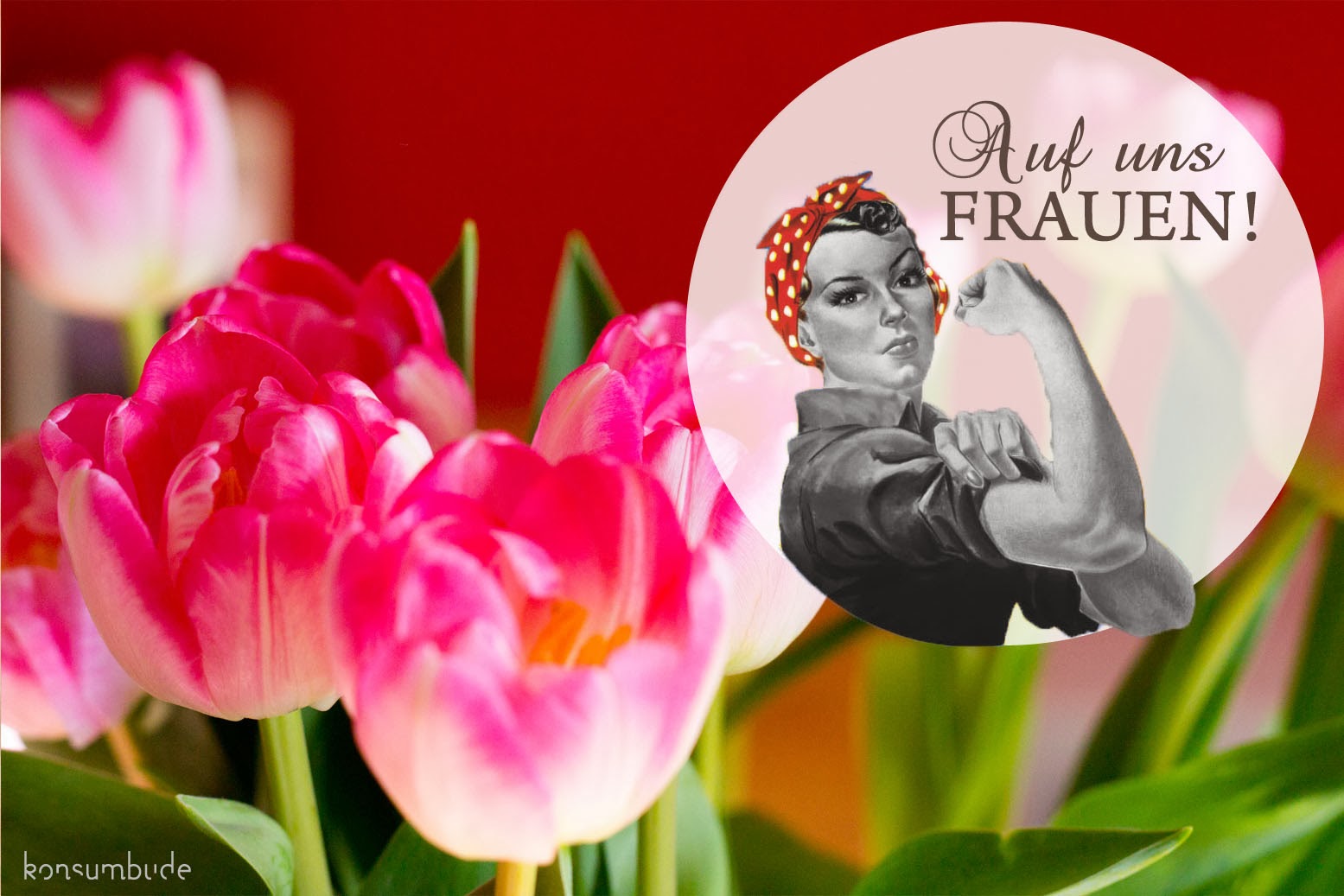 Konsumbude Heute ist Weltfrauentag