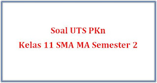  Pada artikel kali ini saya akan membagikan informasi mengenai  Soal UTS PKn Kelas 11 SMA MA Semester 2