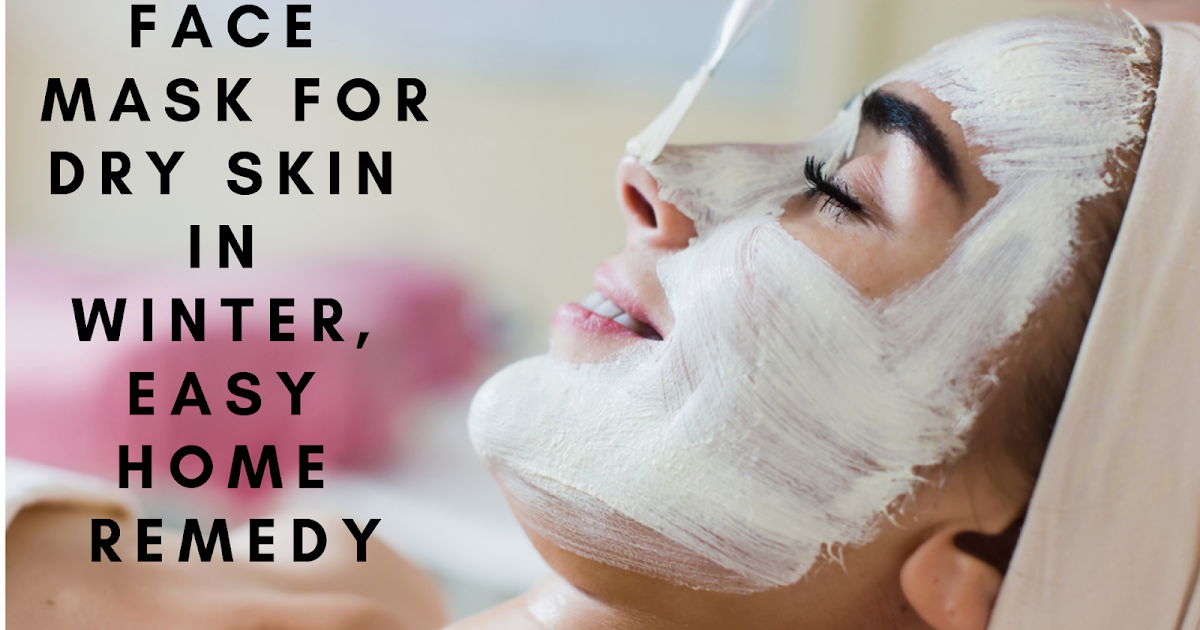 Face Mask For Dry Skin In Winter, Easy Home Remedy Makeup Vine