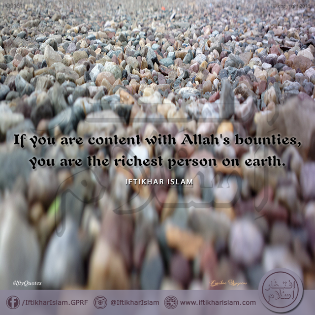 Ifty Quotes: When you are content with Allah's bounties, you are the richest person on earth - Iftikhar Islam