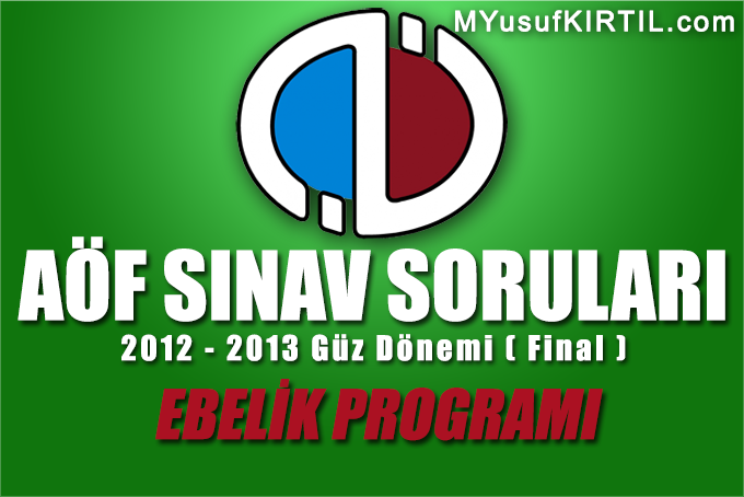 Açıköğretim Fakültesi ( AÖF ) Ebelik Bölümü / Programı 2012 - 2013 Güz Dönemi Dönem Sonu Sınavı ( Final ) Soruları İndir