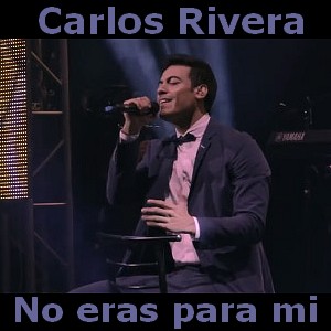 Carlos Rivera - No eras para mi letra y acordes de guitarra y piano