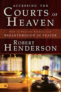 Accessing the Courts of Heaven: Positioning Yourself for Breakthrough and Answered Prayers (English Edition)